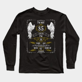 I'm Not 85, I'm 18, 67 Years of Experience Long Sleeve T-Shirt